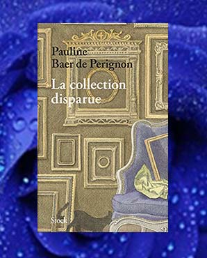 Enquête et récit : La collection disparue, par Pauline Baer de Perignon.